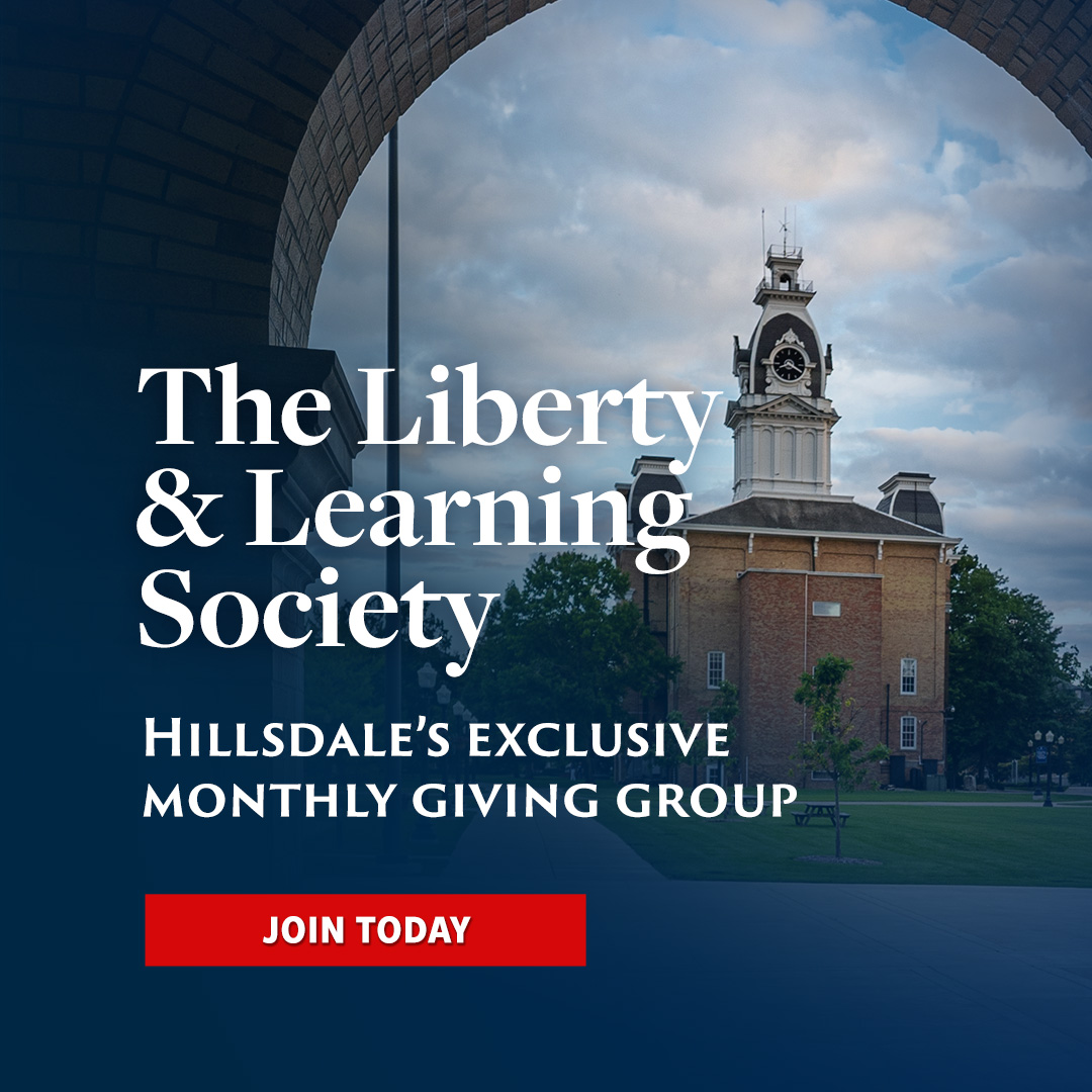 The Liberty & Learning Society Hillsdale's Exclusive Monthly Giving Group Join Today